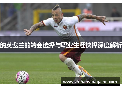 纳英戈兰的转会选择与职业生涯抉择深度解析 纳英戈兰的转会选择与职业生涯抉择深度解析