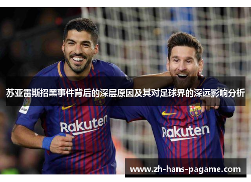 苏亚雷斯招黑事件背后的深层原因及其对足球界的深远影响分析