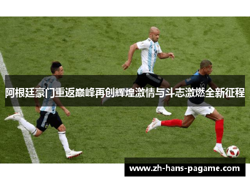 阿根廷豪门重返巅峰再创辉煌激情与斗志激燃全新征程
