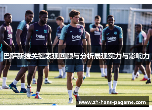 巴萨新援关键表现回顾与分析展现实力与影响力