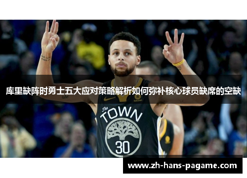 库里缺阵时勇士五大应对策略解析如何弥补核心球员缺席的空缺