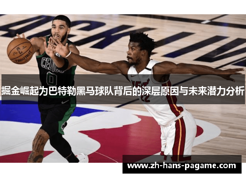 掘金崛起为巴特勒黑马球队背后的深层原因与未来潜力分析 掘金崛起为巴特勒黑马球队背后的深层原因与未来潜力分析