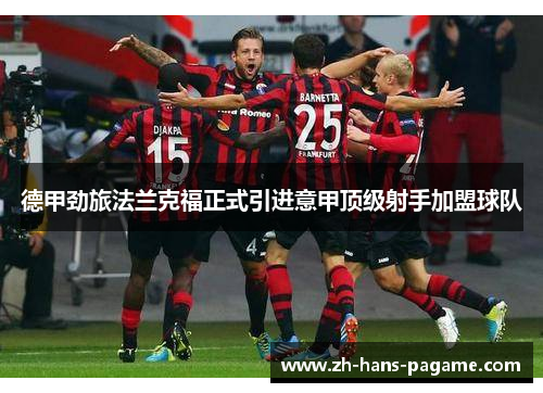 德甲劲旅法兰克福正式引进意甲顶级射手加盟球队 德甲劲旅法兰克福正式引进意甲顶级射手加盟球队
