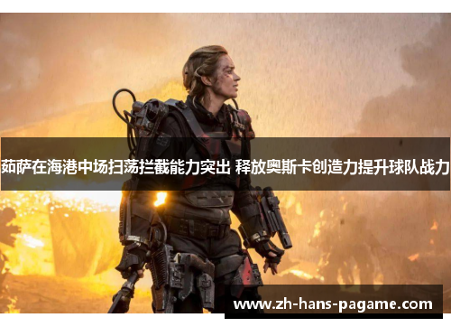 茹萨在海港中场扫荡拦截能力突出 释放奥斯卡创造力提升球队战力 茹萨在海港中场扫荡拦截能力突出 释放奥斯卡创造力提升球队战力