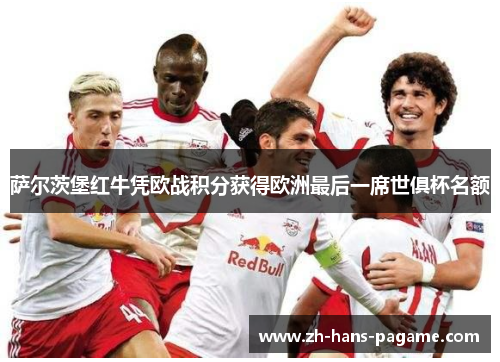 萨尔茨堡红牛凭欧战积分获得欧洲最后一席世俱杯名额 萨尔茨堡红牛凭欧战积分获得欧洲最后一席世俱杯名额