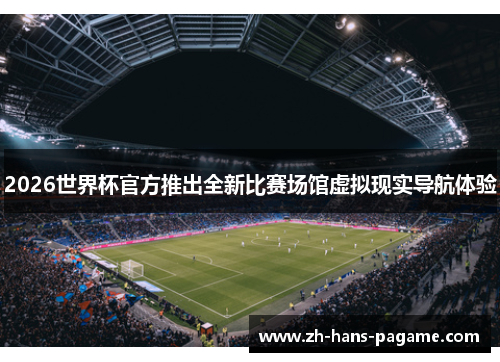 2026世界杯官方推出全新比赛场馆虚拟现实导航体验 2026世界杯官方推出全新比赛场馆虚拟现实导航体验