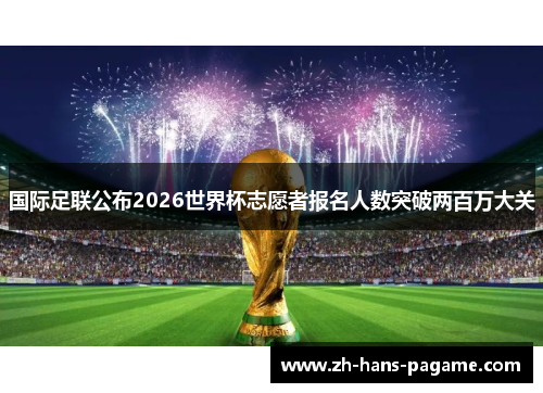 国际足联公布2026世界杯志愿者报名人数突破两百万大关