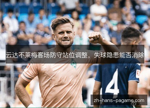 云达不莱梅客场防守站位调整,失球隐患能否消除 云达不莱梅客场防守站位调整,失球隐患能否消除